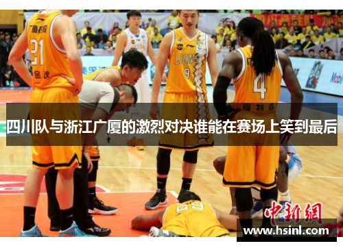 四川队与浙江广厦的激烈对决谁能在赛场上笑到最后
